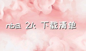 nba 2k 下载清单（nba2k去哪个平台下载）