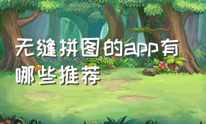 无缝拼图的app有哪些推荐（拼图app排行榜前十）