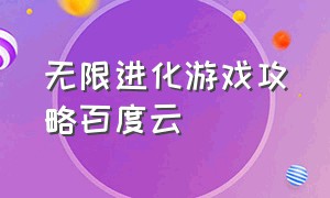 无限进化游戏攻略百度云