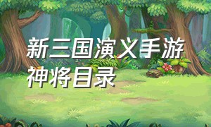 新三国演义手游神将目录（三国演义手游最强阵容）