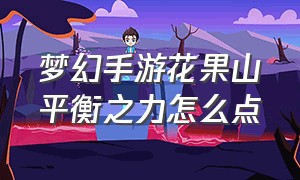 梦幻手游花果山平衡之力怎么点