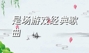 是场游戏经典歌曲