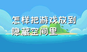 怎样把游戏放到隐藏空间里