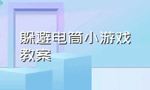 躲避电筒小游戏教案（幼儿园躲避雷雨闪电小游戏）