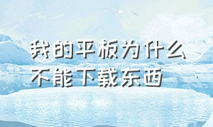 我的平板为什么不能下载东西