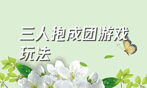 三人抱成团游戏玩法