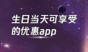 生日当天可享受的优惠app