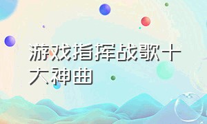 游戏指挥战歌十大神曲