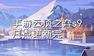 手游云顶之弈s9几点更新完