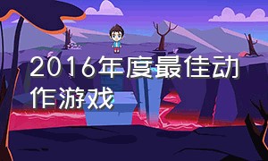 2016年度最佳动作游戏