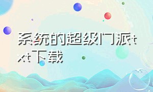 系统的超级门派txt下载（超级系统教化诸天txt免费下载）