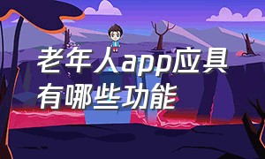 老年人app应具有哪些功能