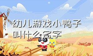 幼儿游戏小鸭子叫什么名字