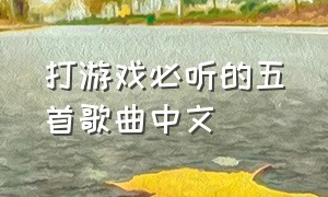 打游戏必听的五首歌曲中文