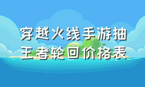 穿越火线手游抽王者轮回价格表