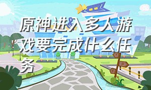 原神进入多人游戏要完成什么任务