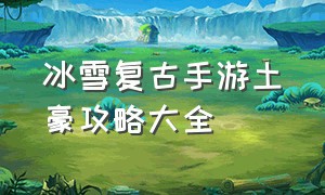 冰雪复古手游土豪攻略大全