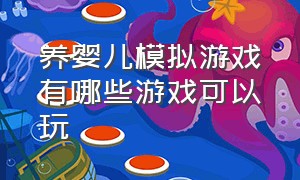 养婴儿模拟游戏有哪些游戏可以玩（婴儿模拟游戏攻略图解大全）