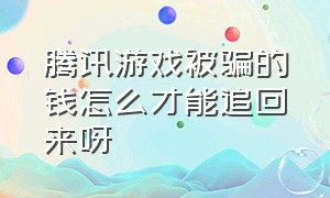 腾讯游戏被骗的钱怎么才能追回来呀