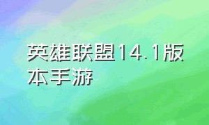 英雄联盟14.1版本手游（英雄联盟手游5.1版本官方）