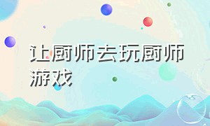 让厨师去玩厨师游戏