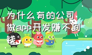 为什么有的公司做app开发赚不到钱