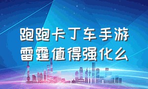 跑跑卡丁车手游雷霆值得强化么（跑跑卡丁车手游小晶龙搭配哪个车）