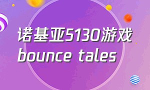 诺基亚5130游戏bounce tales