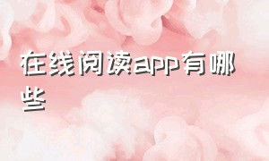 在线阅读app有哪些（在线阅读app有哪些软件）