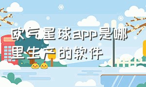 欧气星球app是哪里生产的软件（欧气星球的广告怎么下载是免费的）