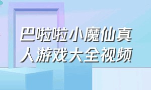 巴啦啦小魔仙真人游戏大全视频