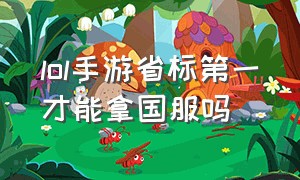 lol手游省标第一才能拿国服吗