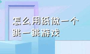 怎么用纸做一个跳一跳游戏