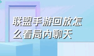 联盟手游回放怎么看局内聊天