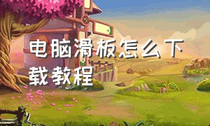 电脑滑板怎么下载教程