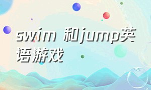 swim 和jump英语游戏