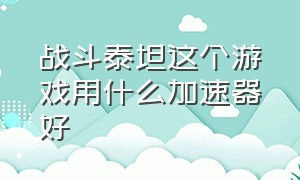 战斗泰坦这个游戏用什么加速器好