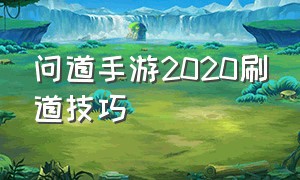 问道手游2020刷道技巧（问道手游刷道技巧怎么快速刷道）