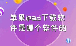 苹果ipad下载软件是哪个软件的