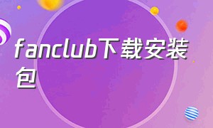 fanclub下载安装包（fanclub下载into1）