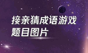 接亲猜成语游戏题目图片