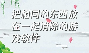 把相同的东西放在一起消除的游戏软件