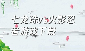 七龙珠vs火影忍者游戏下载