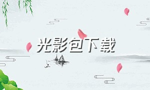 光影包下载（光影包下载网站）