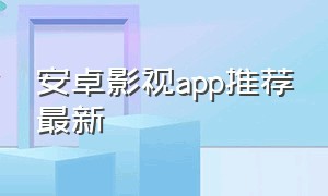 安卓影视app推荐最新