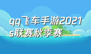 qq飞车手游2021s联赛秋季赛