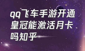 qq飞车手游开通皇冠能激活月卡吗知乎