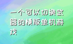 一个可以切换武器的横版单机游戏