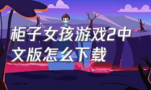 柜子女孩游戏2中文版怎么下载