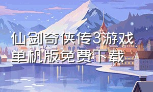 仙剑奇侠传3游戏单机版免费下载（仙剑奇侠传5单机版下载）